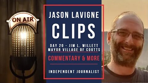 Day 20 - Jason Lavigne Live Clips - Commentary & More - Jim L. Willett - Mayor Village of Coutts 