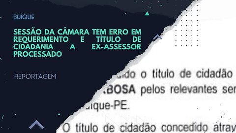 BUÍQUE: SESSÃO DA CÂMARA TEM ERRO EM REQUERIMENTO E TÍTULO DE CIDADANIA A EX-ASSESSOR PROCESSADO