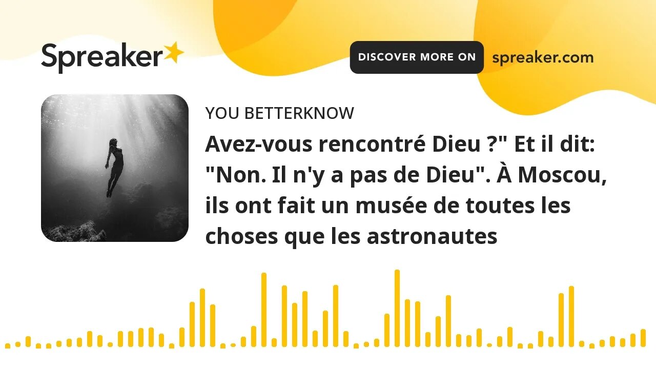 Avez-vous rencontré Dieu ?" Et il dit: "Non. Il n'y a pas de Dieu". À Moscou, ils ont fait un musée