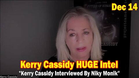 Kerry Cassidy HUGE Intel Dec 14: "Kerry Cassidy Interviewed By Niky Monik"