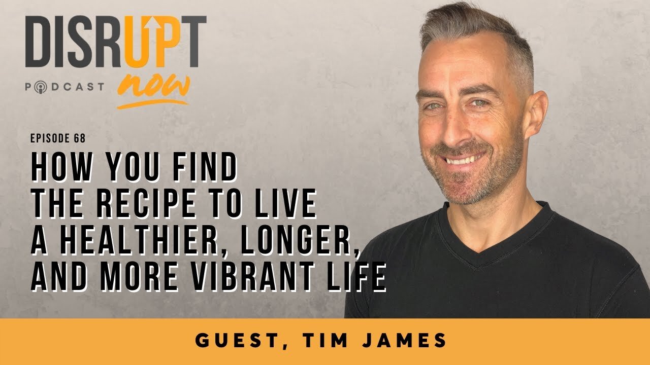 Disrupt Now Podcast Ep 68, How You Find the Recipe to Live a Healthier, Longer, & More Vibrant Life