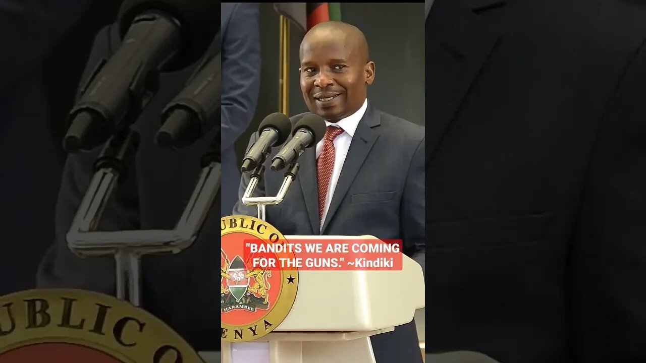 WE ARE COMING FOR THE GUNS. CS KINDIKI TELLS BANDITS.