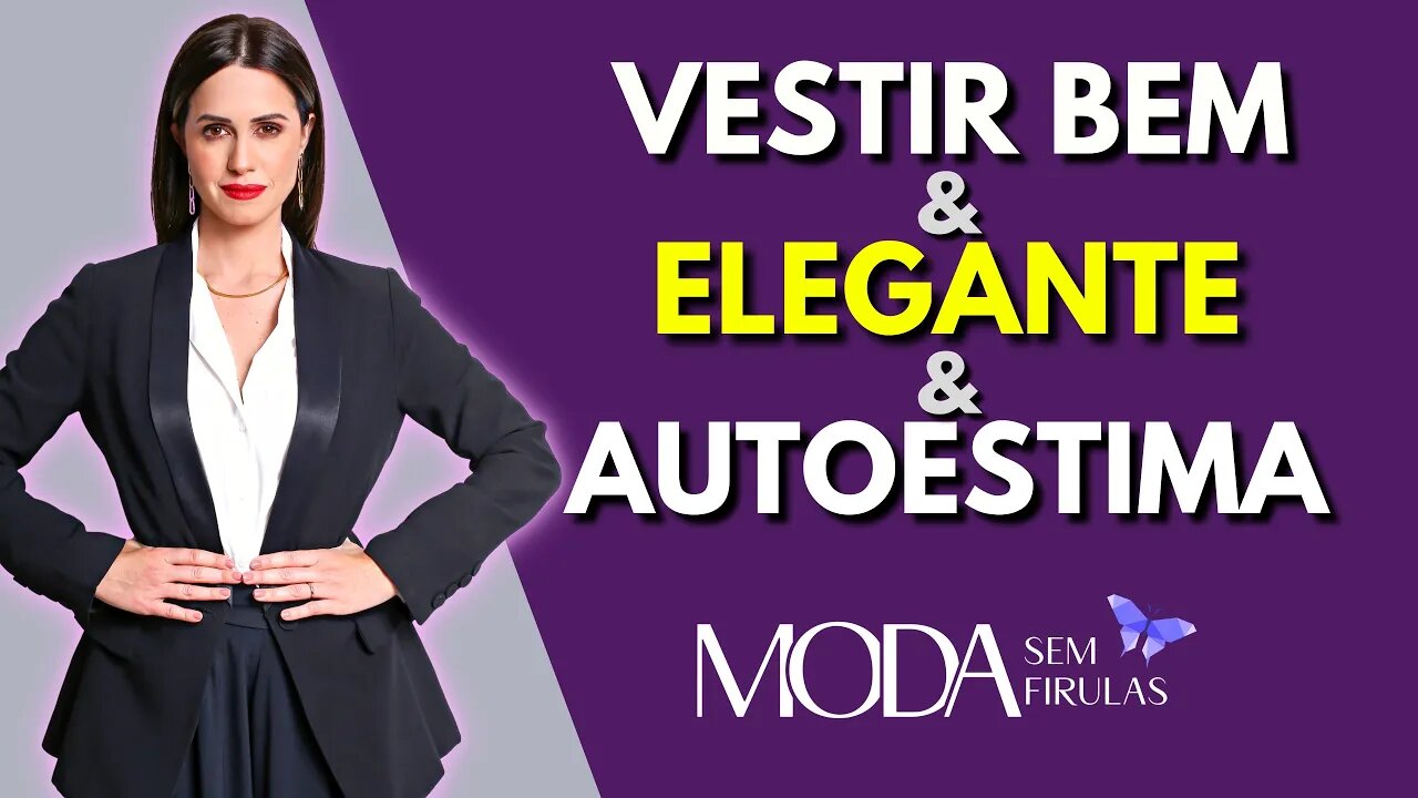 Como Se Vestir Bem, Elegante e Aumentar Muito a Sua Autoestima - Moda Sem Firulas