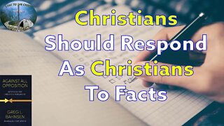 Christians Should Respond As Christians To Facts