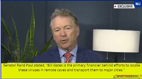 Senator Rand Paul stated, "Bill Gates is the primary financier behind efforts