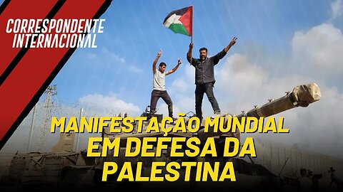 Manifestação mundial em defesa da Palestina - Correspondente Internacional nº 159 - 11/10/23