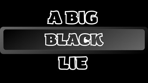 A Big Black Lie