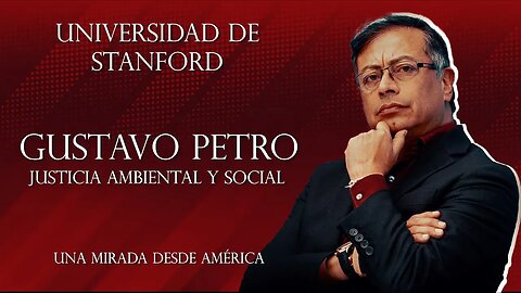 Universidad d Stanford: Justicia ambiental y social: una mirada desde América Latina Gustavo Petro