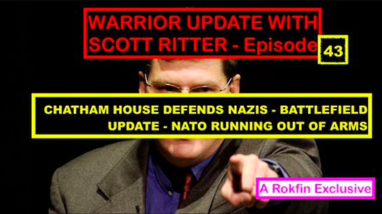 WARRIOR UPDATE WITH SCOTT RITTER - EP 43 - NATO RUNNING OUT OF ARMS, CHATHAM HOUSE DEFENDS NAZIS