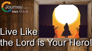 Live Like The Lord Is your Hero! Mark 11:1-11