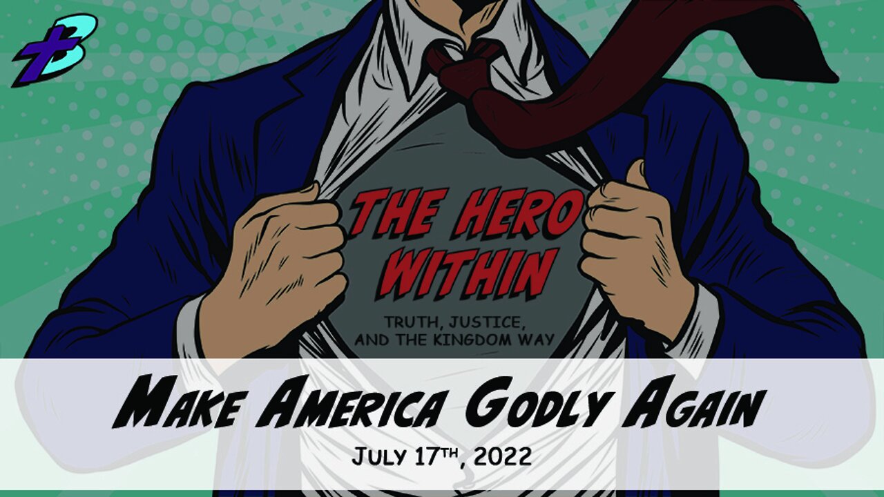 July 17, 2022: The Hero Within - Make America Godly Again (Pastor Steve Cassell)