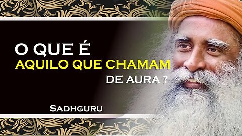 O QUE É ISSO QUE AS PESSOAS CHAMAM DE AURA, SADHGURU DUBLADO 2023