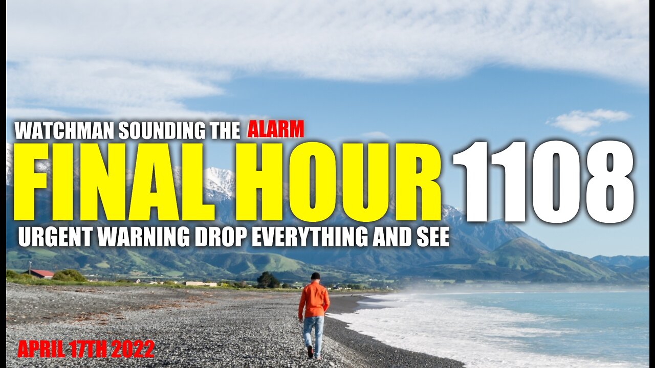 FINAL HOUR 1108 - URGENT WARNING DROP EVERYTHING AND SEE - WATCHMAN SOUNDING THE ALARM