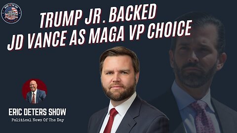 Trump Jr Backed JD Vance As MAGA VP Choice | Eric Deters Show