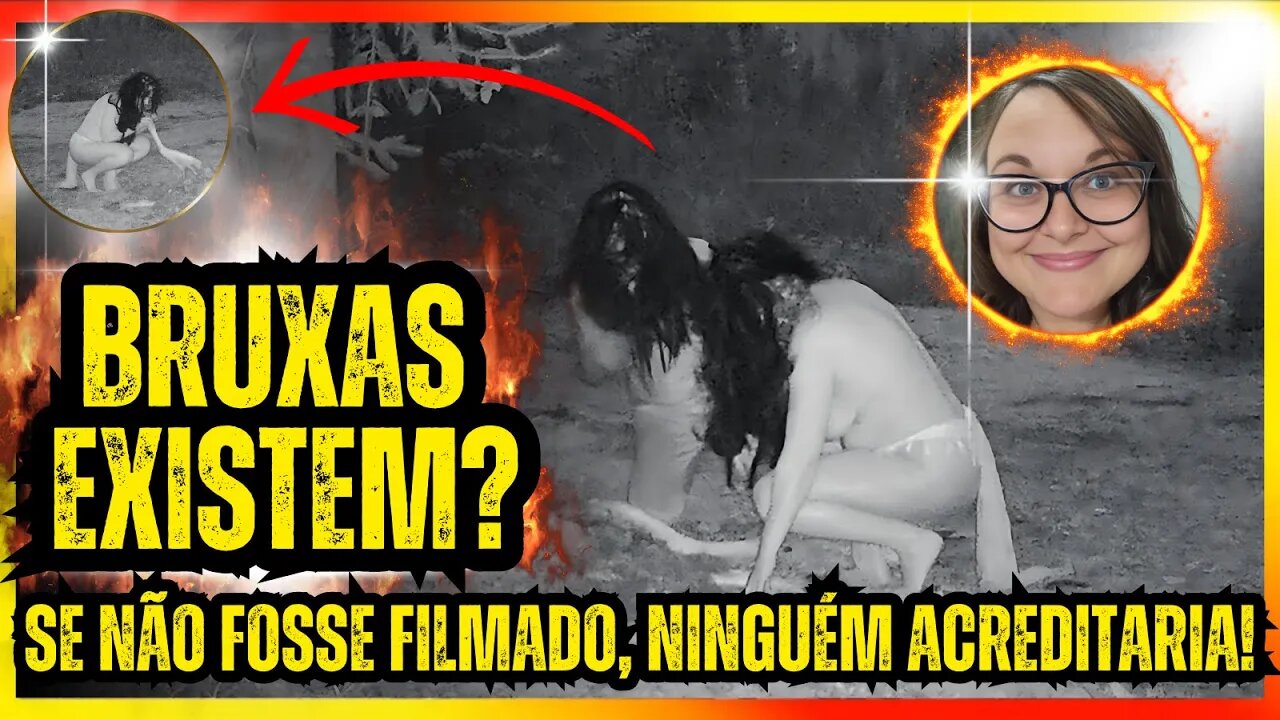 VOCÊ ACREDITA EM BRUXAS? SE NÃO FOSSE FILMADO, NINGUÉM ACREDITARIA