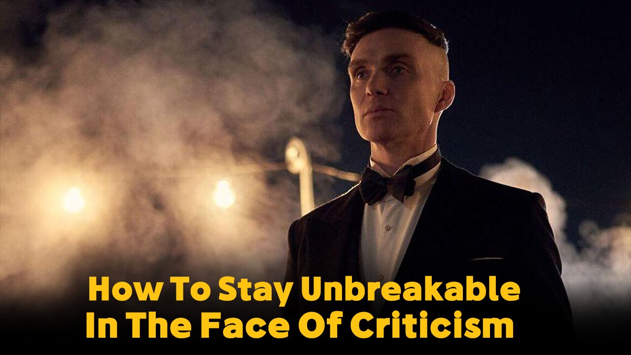 How To Stay Unbreakable In The Face Of Criticism