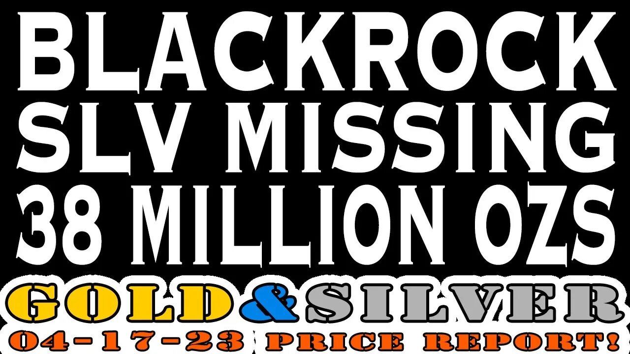 Blackrock SLV Missing 38 Million Ozs 04/17/23 Gold & Silver Price Report #gold #silver #goldprice