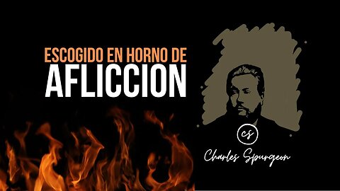 Escogido en horno de aflicción (Isaías 48:10) Devocional de hoy Charles Spurgeon