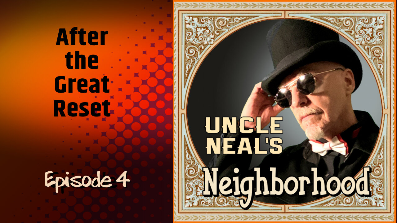 Uncle Neal's Neighborhood - The Podcast. Ep. 4 "After the Great Reset."