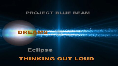 THINKING OUT LOUD Solar Eclipse Dreams Project Blue Beam!