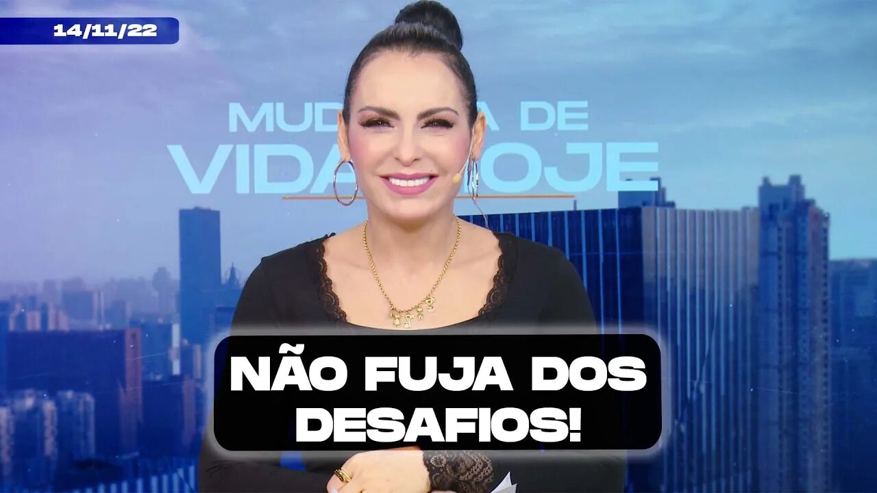 Não fuja dos desafios! || Mudança de Vida Hoje
