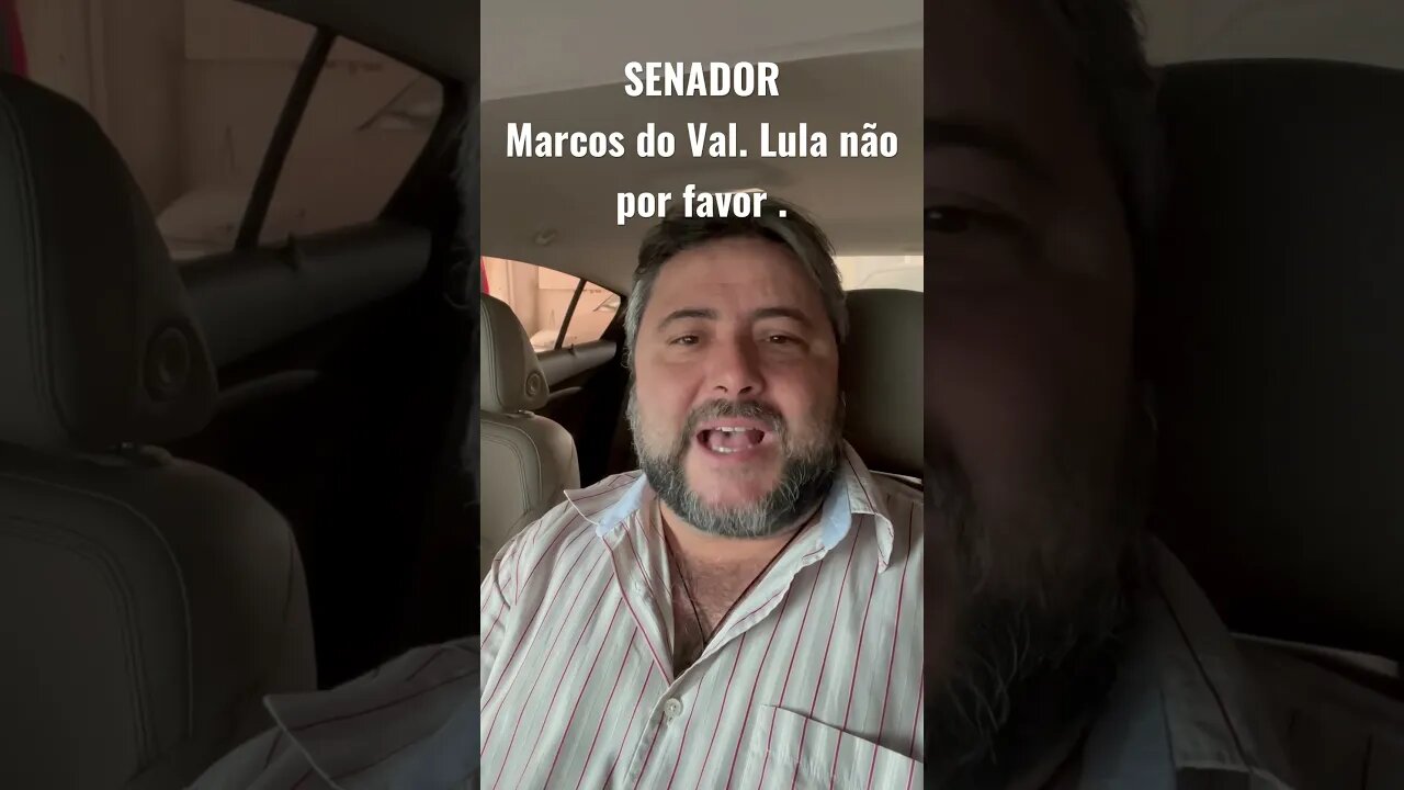 Senador Marcos do Val, Lula não por Favor …