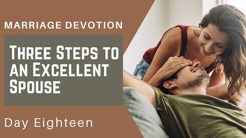 Three Steps to Be an Excellent Spouse – Day #18 Marriage Devotion