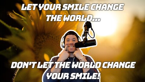 LET YOUR SMILE CHANGE THE WORLD...DON'T LET THE WORLD CHANGE YOUR SMILE | Shift Your Mindset