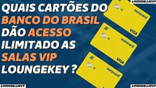 ✅ QUAIS CARTÕES DO BANCO DO BRASIL DÃO ACESSO ILIMITADO AS SALAS VIP VIA LOUNGEKEY?