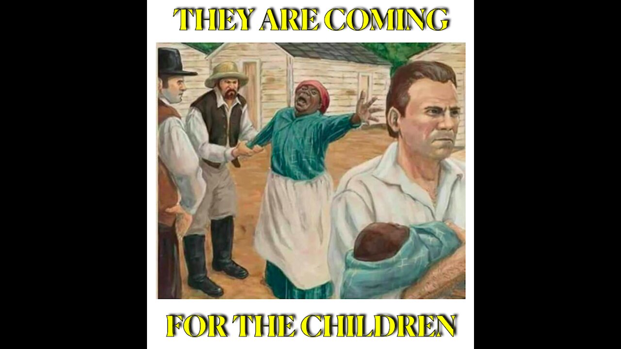 THEY ARE COMING FOR THE CHILDREN