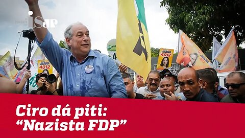 Ciro dá piti contra Bolsonaro: “Nazista FDP”