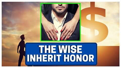 The Wise Inherit HONOR