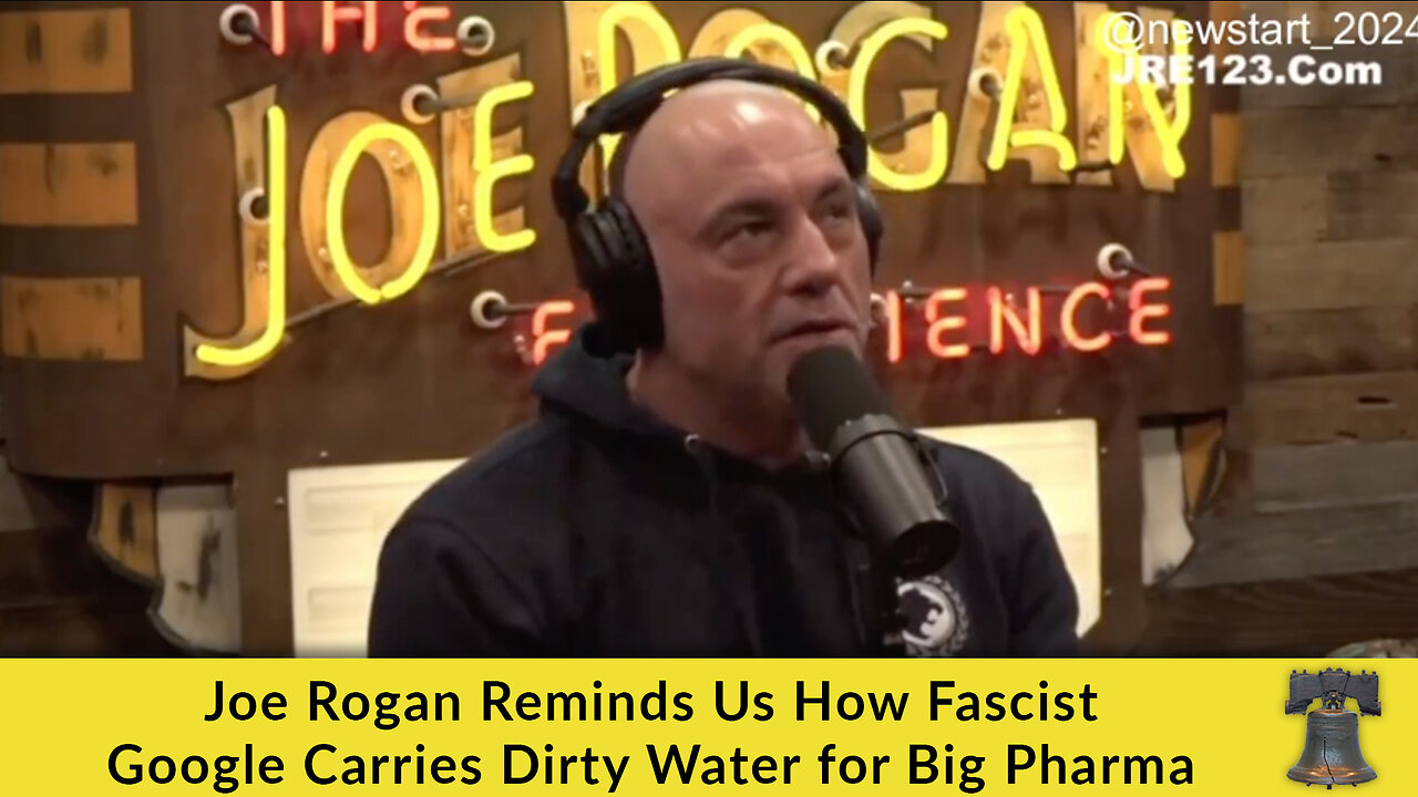 Joe Rogan Reminds Us How Fascist Google Carries Dirty Water for Big Pharma