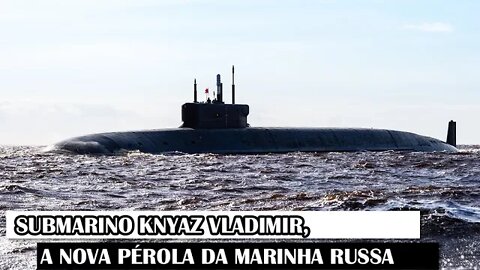 O Submarino Knyaz Vladimir, A Nova Pérola Da Marinha Russa