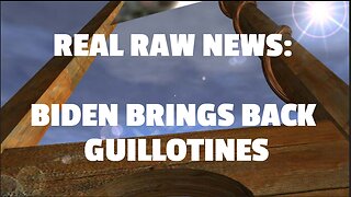 REAL RAW NEWS: BIDEN BRINGS BACK GUILLOTINES