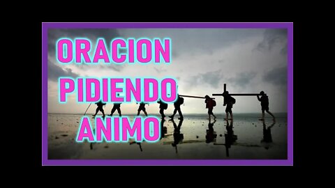 ORACION PIDIENDO ANIMO