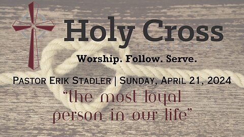 4/21/2024 | "The Most Loyal Person in Our Life" | Holy Cross Lutheran Church | Midland, TX