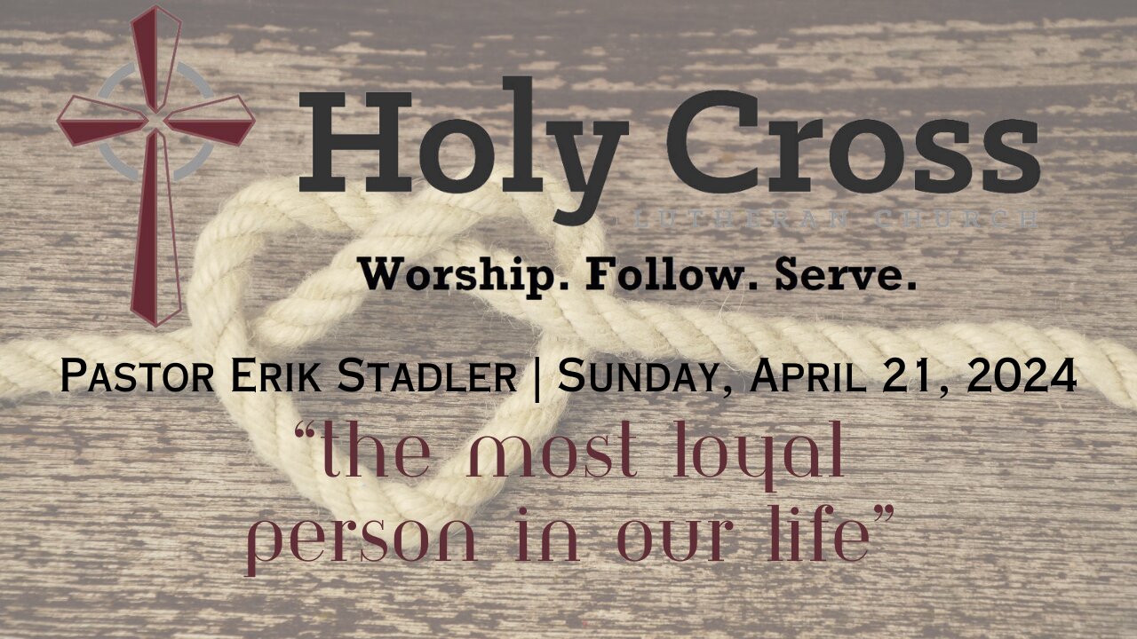 4/21/2024 | "The Most Loyal Person in Our Life" | Holy Cross Lutheran Church | Midland, TX