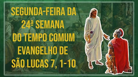 Comentários ao Evangelho da Segunda-feira da 24ª Semana do Tempo Comum Lc 7, 1-10