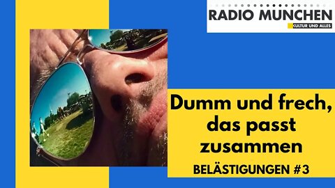 Dumm und frech, das passt zusammen - BELÄSTIGUNGEN #3