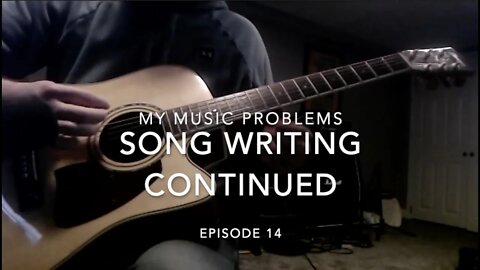 My Music Problems: Episode 14: Song Writing Continued