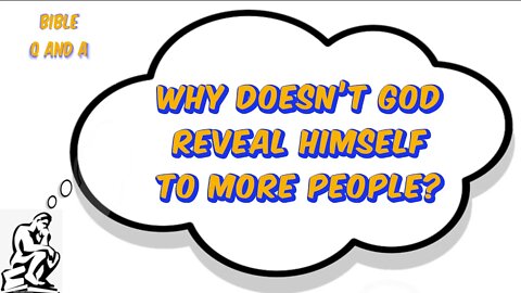 Why Doesn’t God Reveal Himself to More People?