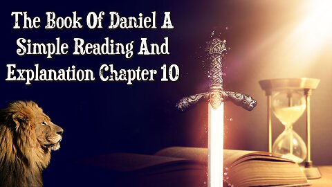 The Book Of Daniel A Simple Reading And Explanation: Chapter 10 The Vision Of A Man