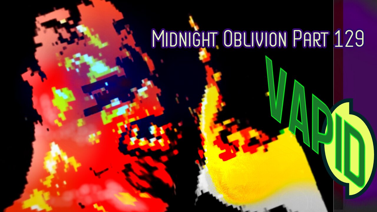 Midnight Oblivion Pt 129: Vapid