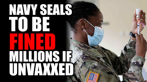 Navy SEALS to be FINED Millions if Unvaccinated