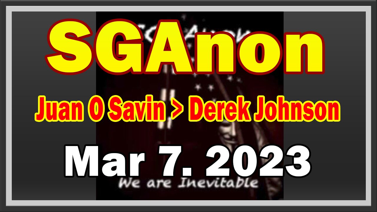 SG Anon & Juan O Savin, Derek Johnson HUGE Intel: "BIG TROUBLE" March 7, 2023