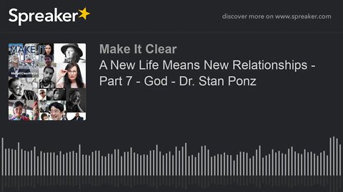 A New Life Means New Relationships - Part 7 - God - Dr. Stan Ponz