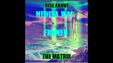 RISE ABOVE THE MATRIX WITH MEDUSA WAS FRAMED JOYCE