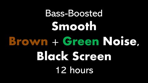 Bass-Boosted Smooth Brown + Green Noise, Black Screen 🟤🟢⬛ • 12 hours