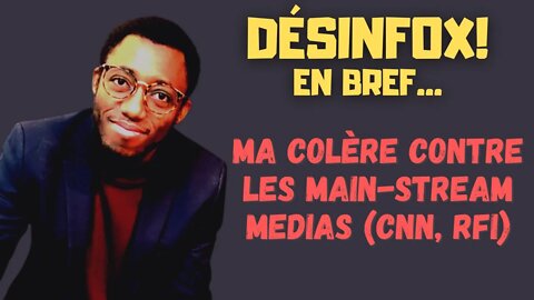 Ma colère contre les MAIN-STREAM MEDIAS(CNN, RFI, etc.) - DESINFOX EN BREF...